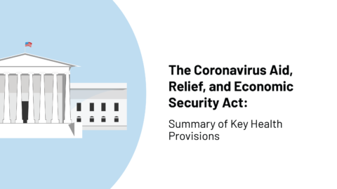 The Coronavirus Aid, Relief, and Economic Security Act: Summary of Key Health Provisions