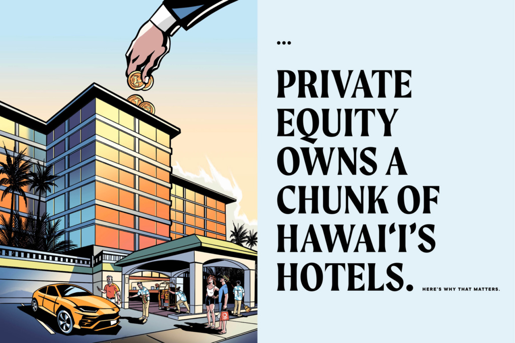 Private Equity Owns a Big Chunk of Hawai‘i’s Hotels. Here’s Why That Matters. Private Equity Owns a Big Chunk of Hawai‘i’s Hotels. Here’s Why That Matters.