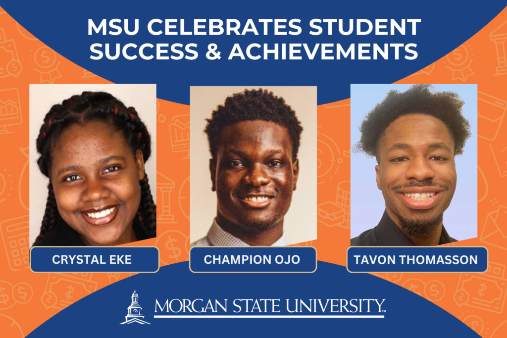 Morgan State University Celebrates Outstanding Student Academic Achievements and Professional Endeavors Morgan State University Celebrates Outstanding Student Academic Achievements and Professional Endeavors